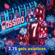 2.75 gols asiaticos